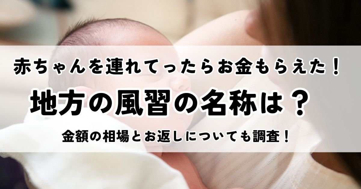 赤ちゃんが初訪問した時にお金をもらう地方の風習の名称は？金額の相場とお返しについても調査！